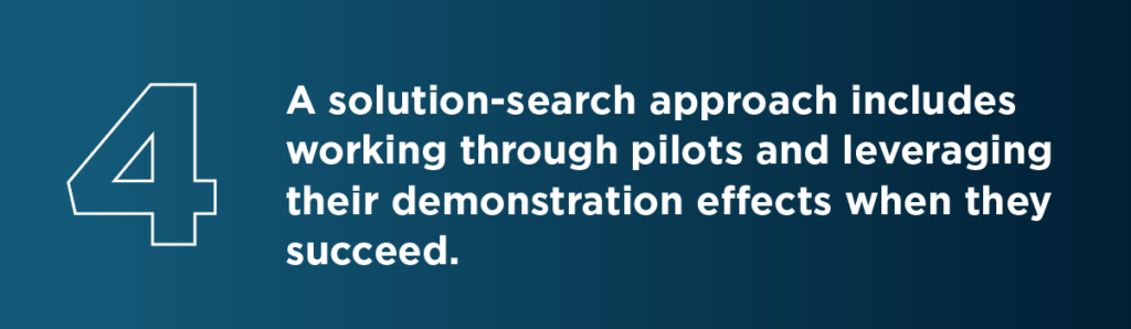 the solution-search approach includes working through pilots and leveraging their demonstration effects when they succeed
