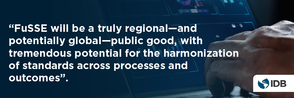 "FuSSE will be a truly regional -and potentially global- public good, with tremendous potential for the harmonization of standards across processes and outcomes". 