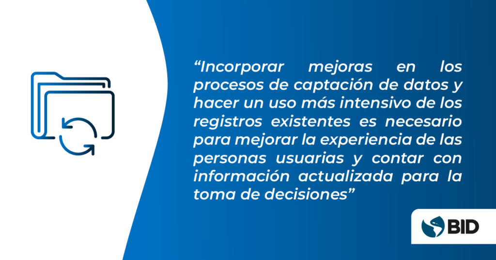 “Incorporar mejoras en los procesos de captación de datos y hacer un uso más intensivo de los registros existentes es necesario para mejorar la experiencia de las personas usuarias y contar con información actualizada para la toma de decisiones”