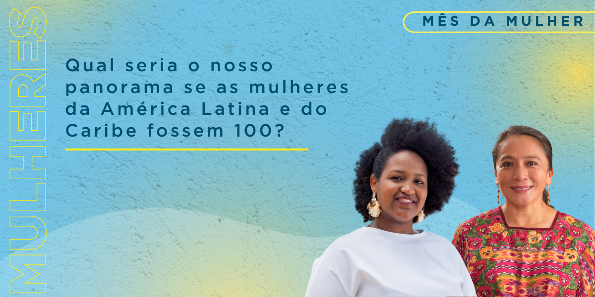 Como seria se as mulheres na América Latina e no Caribe fossem 100