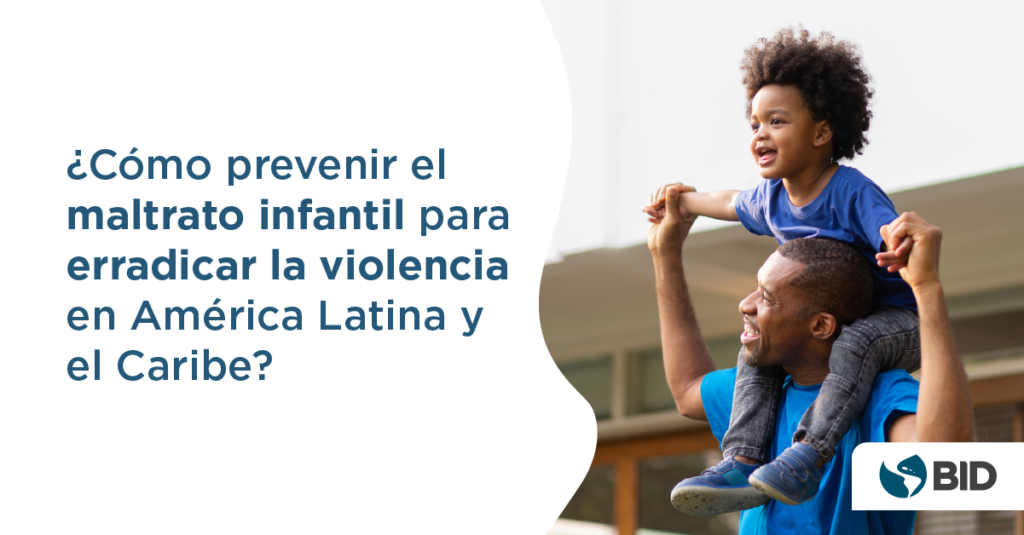 ¿Cómo prevenir el maltrato infantil para erradicar la violencia en América Latina y el Caribe?